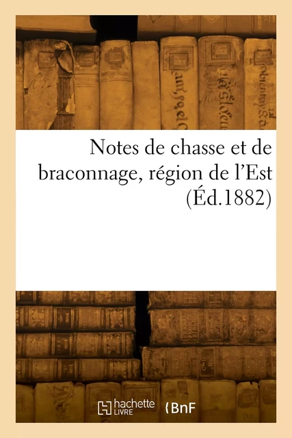 Notes de chasse et de braconnage, région de l'Est -  Collectif - HACHETTE BNF