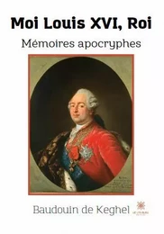 Moi Louis XVI, Roi - Mémoires apocryphes