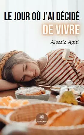 Le jour où j’ai décidé de vivre - Alessia Agiti - LE LYS BLEU