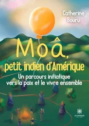 Moâ, petit indien d’Amérique - Un parcours initiatique vers la paix