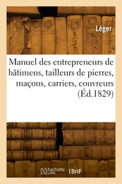 Manuel des entrepreneurs de bâtimens, tailleurs de pierres, maçons, carriers, couvreurs, voituriers