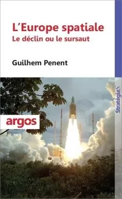 L'Europe spatiale - Guilhem Penent - ARGOS EDITIONS