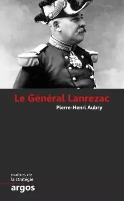 Le Général Lanrezac - Pierre-Henri Aubry - ARGOS EDITIONS