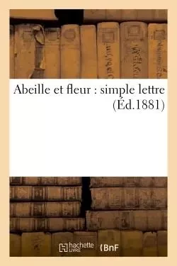 Abeille et fleur : simple lettre -  - HACHETTE BNF