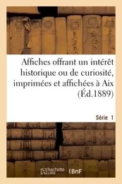 Affiches offrant un intérêt historique ou de curiosité, imprimées et affichées à Aix. Série 1