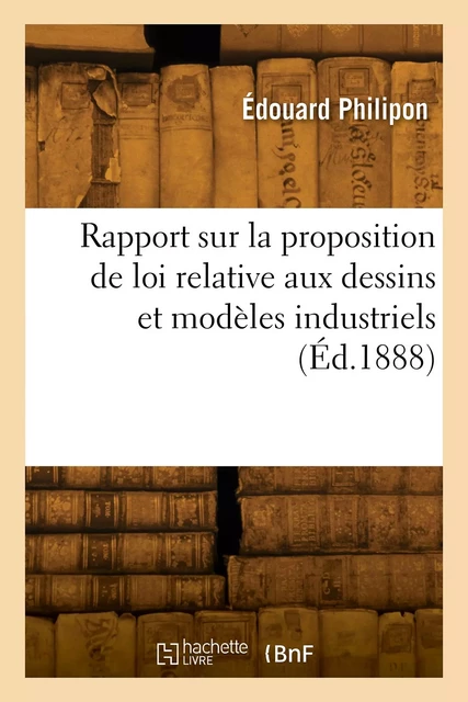 Rapport sur la proposition de loi relative aux dessins et modèles industriels -  PHILIPON-E - HACHETTE BNF