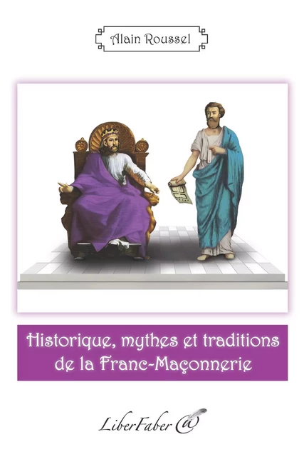 Historique, mythes et traditions de la Franc-Maçonnerie - Roussel Alain - LIBER FABER