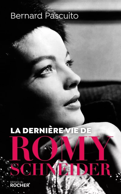 La dernière vie de Romy Schneider - Bernard Pascuito - DU ROCHER