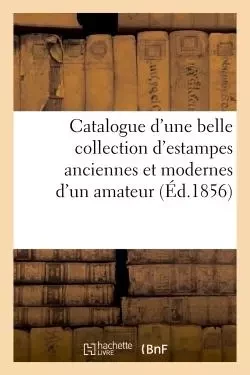 Catalogue d'une belle collection d'estampes anciennes et modernes provenant du cabinet -  - HACHETTE BNF