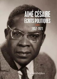 Aimé Césaire. Ecrits politiques : Tome 3 - 1957-1971