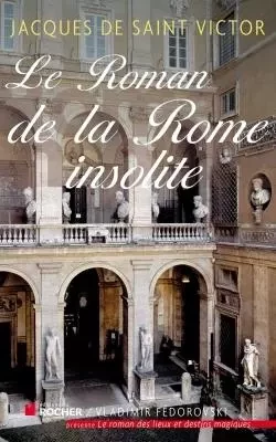 Le Roman de la Rome insolite - Jacques deSaint Victor - DU ROCHER