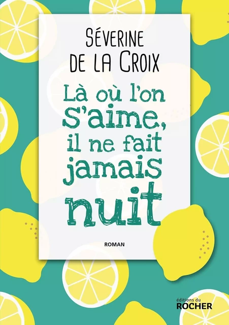 Là où l'on s'aime, il ne fait jamais nuit - Séverine de La Croix - DU ROCHER