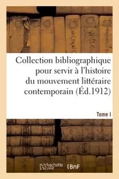 Collection bibliographique pour servir à l'histoire du mouvement littéraire contemporain. Tome I