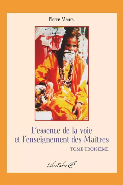 L'essence de la voie et l'enseignement des Maîtres. Tome troisième - Maury Pierre - LIBER FABER