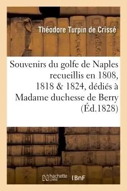 Souvenirs du golfe de Naples : recueillis en 1808, 1818 et 1824, dédiés à Madame duchesse de Berry -  Turpin de Crissé - HACHETTE BNF