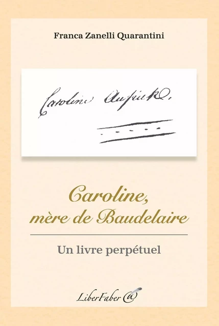 Caroline, mère de Baudelaire. Un livre perpétuel - Zanelli Franca - LIBER FABER