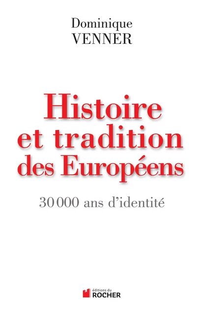 Histoire et traditions des Européens - Dominique Venner - DU ROCHER