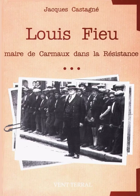 Louis Fieu maire de Carmaux dans la Résistance - CASTAGNÉ Jacques - VENT TERRAL