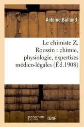 Le chimiste Z. Roussin : chimie, physiologie, expertises médico-légales