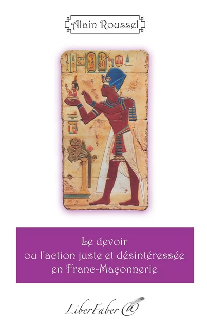 Le devoir ou l'action juste et désintéressée en Franc-Maçonnerie - Alain Roussel - LIBER FABER