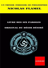 Un Trésor de la philosophie ou Le désir désiré ou Livre des six paroles de Nicolas Flamel