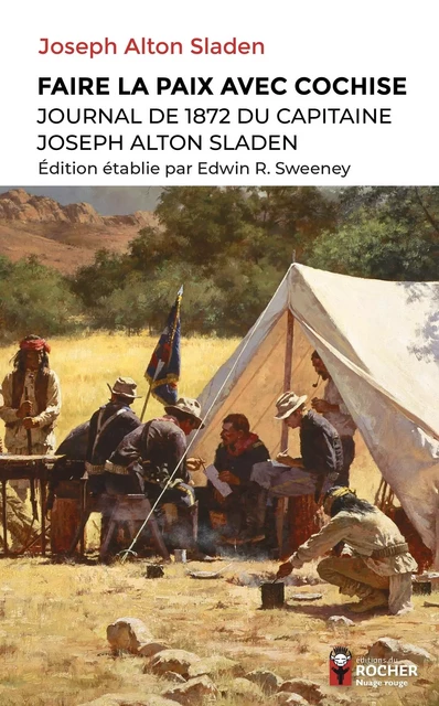 Faire la paix avec Cochise - Joseph Alton Sladen, Edwin Sweeney - DU ROCHER