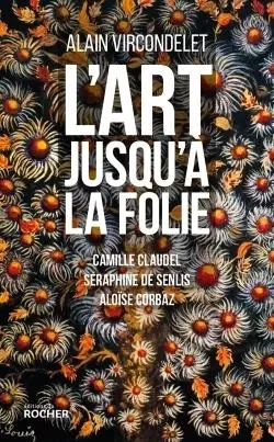 L'art jusqu'à la folie - Alain Vircondelet - DU ROCHER