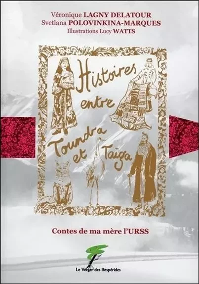 Contes de ma mère l'URSS - Histoires entre Toundra et Taïga - Véronique Lagny Delatour, Svetlana Polovinkina-Marques - VERGER DES HESPERIDES EDITIONS