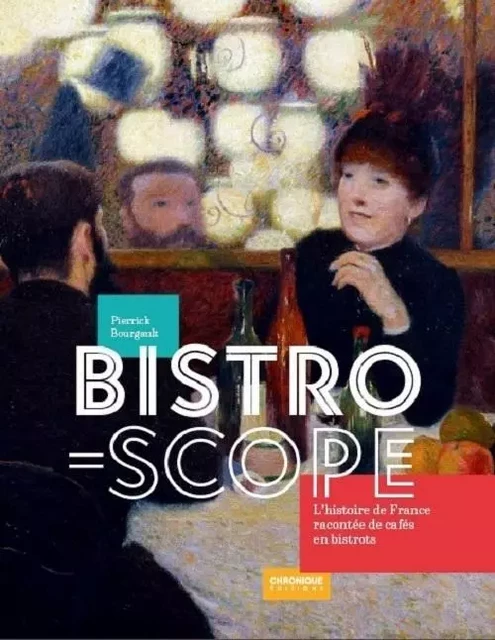 Bistroscope, l'histoire de France racontée de cafés en bistrots - Pierrick Bourgault - CHRONIQUE EDLM