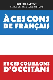 Vingt lettres sur l'Histoire à ces cons de Français et ces couillons d'Occitans