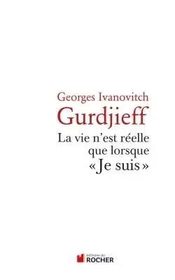 La vie n'est réelle que lorsque "je suis" - Georges-Ivanovitch Gurdjieff - DU ROCHER