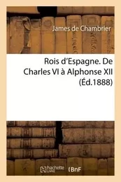 Rois d'Espagne. De Charles VI à Alphonse XII