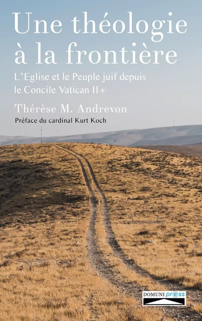 Une théologie à la frontière, L'église et le peuple juif depuis le concile vatican II, tome 1 - Thérèse M. Andrevon - DOMUNI