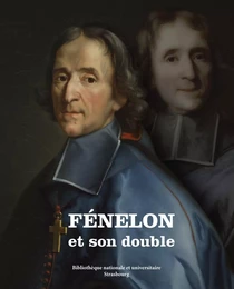 Fénelon et son double - [exposition, Bibliothèque nationale et universitaire de Strasbourg, 18 juin-14 août 2015]