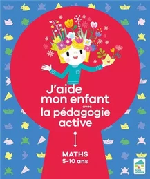 J'aide mon enfant avec la pédagogie active - Maths 5-10 ans