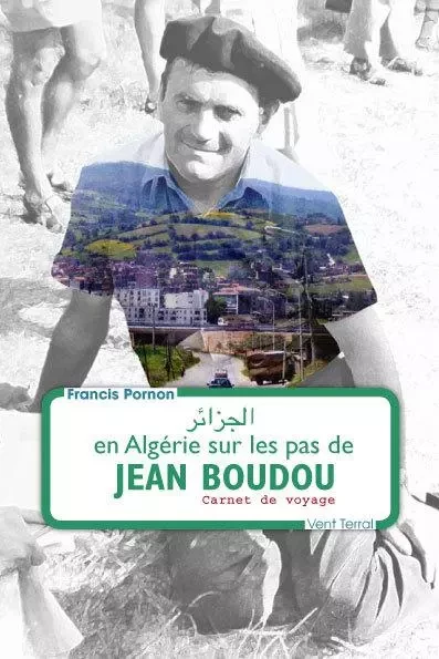 En Algérie sur les pas de Jean Boudou - Pornon Francis - VENT TERRAL