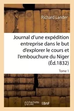 Journal d'une expédition entreprise dans le but d'explorer le cours et l'embouchure du Niger Tome 1 - Richard Lander - HACHETTE BNF