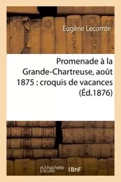 Promenade à la Grande-Chartreuse, aout 1875 : croquis de vacances