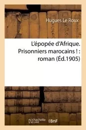 L'épopée d'Afrique. Prisonniers marocains ! : roman