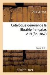 Catalogue général de la librairie française. A-H Tome 9-1-1