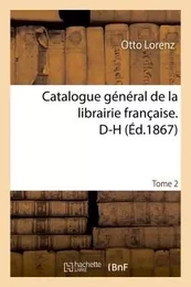 Catalogue général de la librairie française. D-H Tome 2