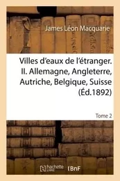 Villes d'eaux de l'étranger, Allemagne, Angleterre, Autriche, Belgique, Suisse Tome 2