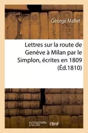 Lettres sur la route de Genève à Milan par le Simplon, écrites en 1809