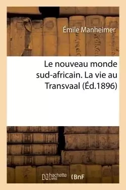 Le nouveau monde sud-africain. La vie au Transvaal - Émile Manheimer - HACHETTE BNF