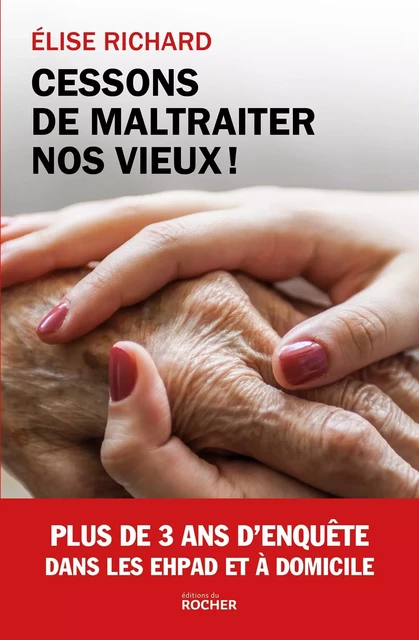 Cessons de maltraiter nos vieux ! - Elise Richard - DU ROCHER