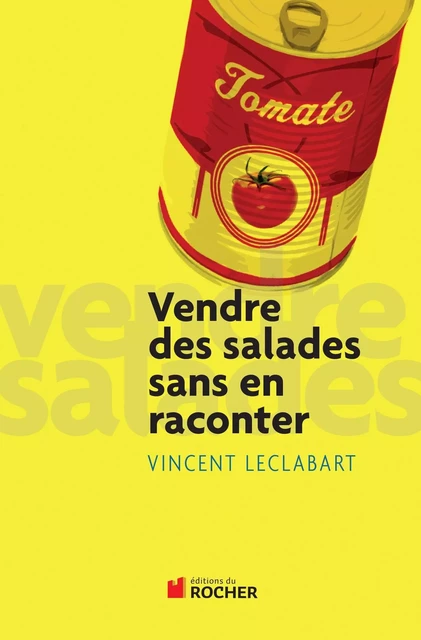 Vendre des salades sans en raconter - Vincent Leclabart - DU ROCHER