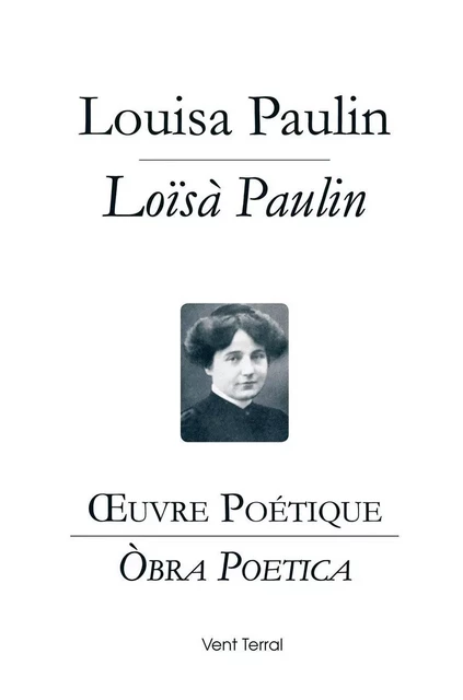 OEuvre Poétique / Òbra Poetica. Édition bilingue établie et présentée par Jòrdi Blanc - Louisa Paulin - VENT TERRAL