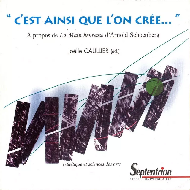 C'EST AINSI QUE L'ON CREE... A PROPOS DE <EM>LA MAIN HEUREUSE</EM> D'ARNOLD SCHOENBERG -  CAULLIER JOELLE - PU SEPTENTRION