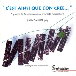 C'EST AINSI QUE L'ON CREE... A PROPOS DE <EM>LA MAIN HEUREUSE</EM> D'ARNOLD SCHOENBERG