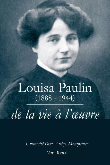 Louisa Paulin de la vie à l’œuvre - Univers. Paul Valéry - VENT TERRAL